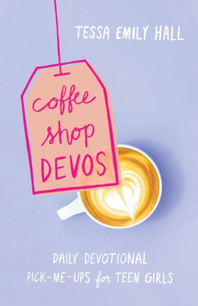 Coffee Shop Devos – Daily Devotional Pick–Me–Ups for Teen Girls