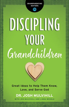 Discipling Your Grandchildren: Great Ideas to Help Them Know, Love, and Serve God