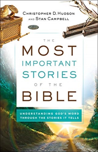 The Most Important Stories of the Bible – Understanding God`s Word through the Stories It Tells