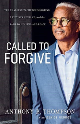 Called to Forgive – The Charleston Church Shooting, a Victim`s Husband, and the Path to Healing and Peace