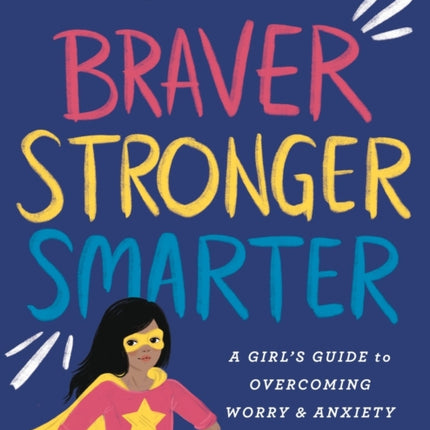 Braver, Stronger, Smarter – A Girl`s Guide to Overcoming Worry and Anxiety