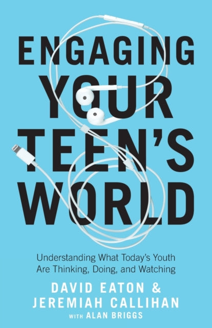 Engaging Your Teen`s World – Understanding What Today`s Youth Are Thinking, Doing, and Watching