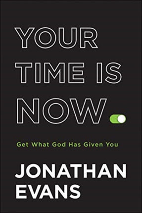 Your Time Is Now – Get What God Has Given You