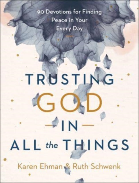 Trusting God in All the Things – 90 Devotions for Finding Peace in Your Every Day