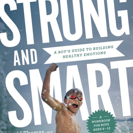 Strong and Smart – A Boy`s Guide to Building Healthy Emotions