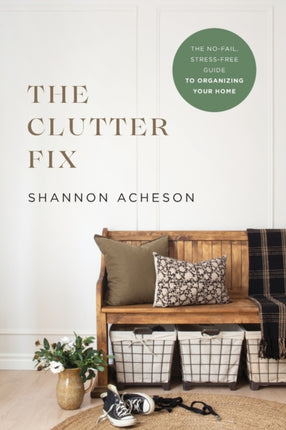 The Clutter Fix – The No–Fail, Stress–Free Guide to Organizing Your Home