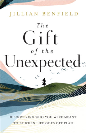 The Gift of the Unexpected – Discovering Who You Were Meant to Be When Life Goes Off Plan