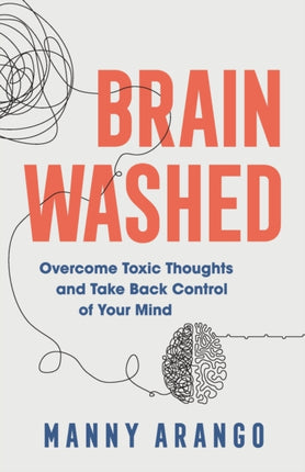 Brain Washed – Overcome Toxic Thoughts and Take Back Control of Your Mind