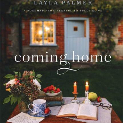 Coming Home – A Roadmap from Fearful to Fully Alive