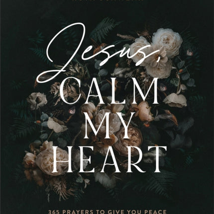 Jesus, Calm My Heart – 365 Prayers to Give You Peace at the Close of Every Day