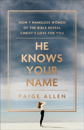 He Knows Your Name  How 7 Nameless Women of the