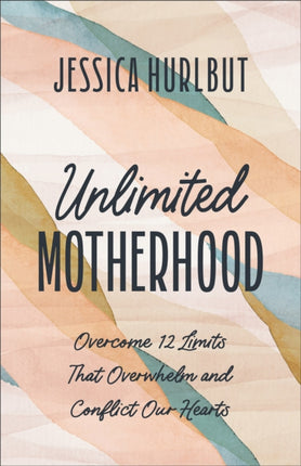 Unlimited Motherhood  Overcome 12 Limits That Overwhelm and Conflict Our Hearts