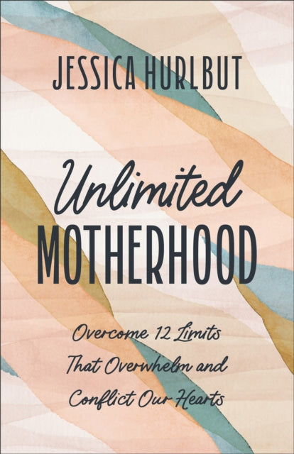 Unlimited Motherhood  Overcome 12 Limits That Overwhelm and Conflict Our Hearts