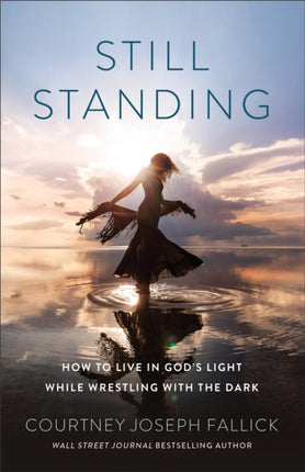 Still Standing  How to Live in Gods Light While Wrestling with the Dark