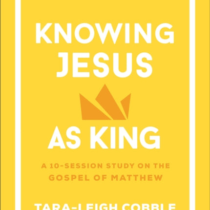 Knowing Jesus as King  A 10Session Study on the Gospel of Matthew