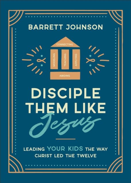 Disciple Them like Jesus  Leading Your Kids the Way Christ Led the Twelve