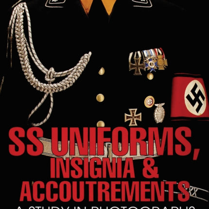 SS Uniforms, Insignia and Accoutrements: A Study in Photographs