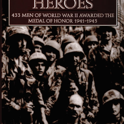 Yesterday's Heroes: 433 Men of World War II Awarded the Medal of Honor 1941-1945