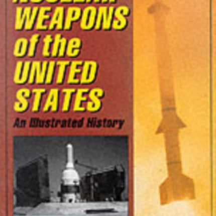 Nuclear Weapons of the United States: An Illustrated History