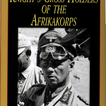 Knights of the Wehrmacht: Knight's Cross Holders of the Afrikakorps