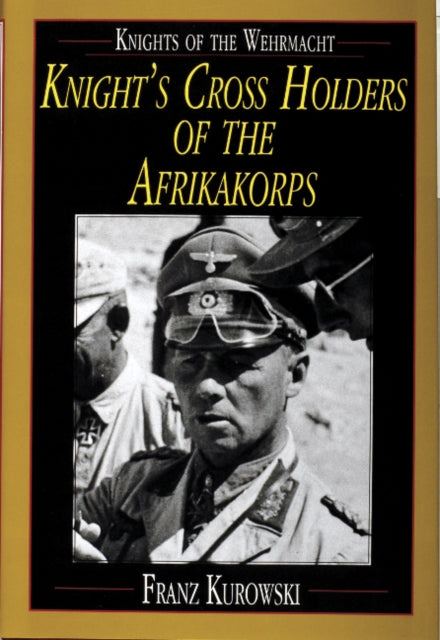 Knights of the Wehrmacht: Knight's Cross Holders of the Afrikakorps