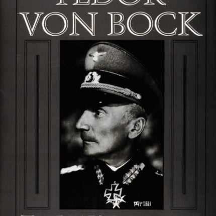 Generalfeldmarschall Fedor von Bock: The War Diary 1939-1945