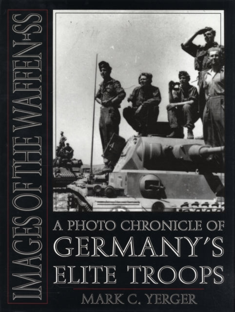 Images of the Waffen-SS: A Photo Chronicle of Germany’s Elite Troops