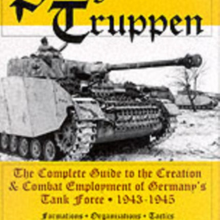 Panzertruppen: The Complete Guide to the Creation & Combat Employment of Germany’s Tank Force • 1943-1945/Formations • Organizations • Tactics Combat Reports • Unit Strengths • Statistics