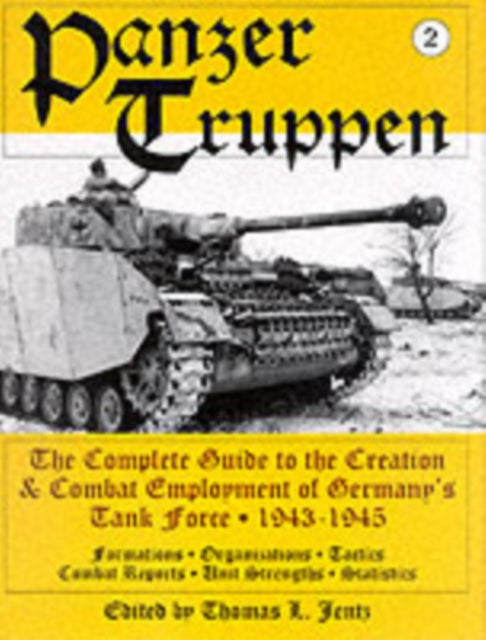 Panzertruppen: The Complete Guide to the Creation & Combat Employment of Germany’s Tank Force • 1943-1945/Formations • Organizations • Tactics Combat Reports • Unit Strengths • Statistics