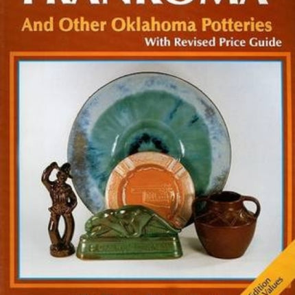 Frankoma: And Other Oklahoma Potteries (With Revised Price Guide)