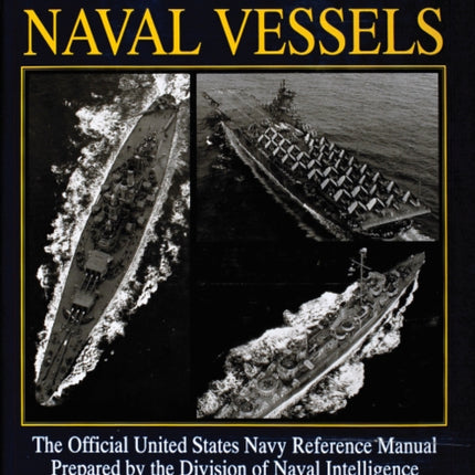 United States Naval Vessels: The Official United States Navy Reference Manual Prepared by the Division of Naval Intelligence, 1 September 1945