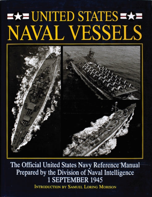 United States Naval Vessels: The Official United States Navy Reference Manual Prepared by the Division of Naval Intelligence, 1 September 1945