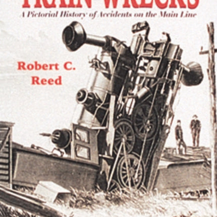 Train Wrecks: A Pictorial History of Accidents on the Main Line