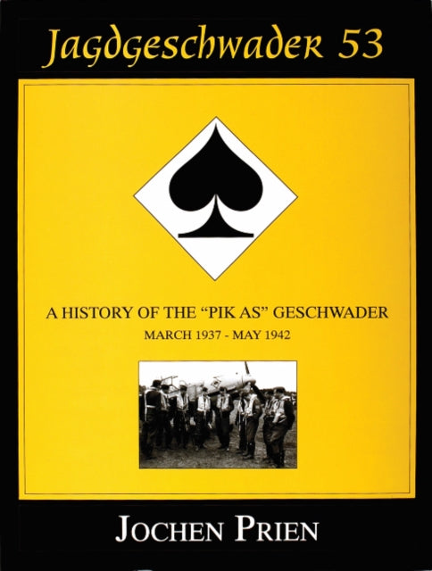 Jagdeschwader 53 Vol. I: A History of the “Pik As” Geschwader: March 1937 - May 1942