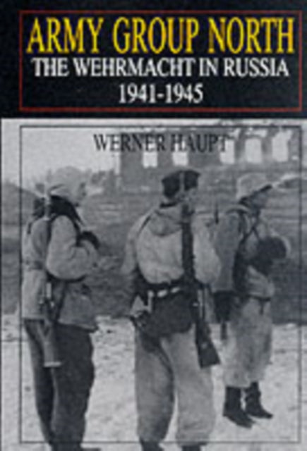 Army Group North: The Wehrmacht in Russia 1941-1945