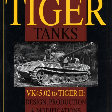 Germany's Tiger Tanks: VK45.02 to TIGER II Design, Production & Modifications