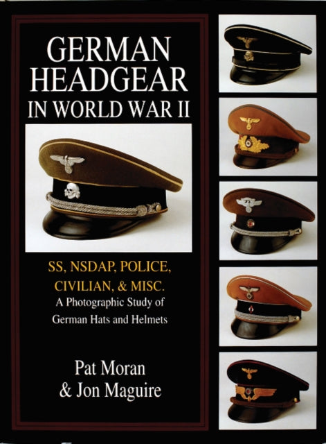 German Headgear in World War II: SS/NSDAP/Police/Civilian/Misc.: A Photographic Study of German Hats and Helmets