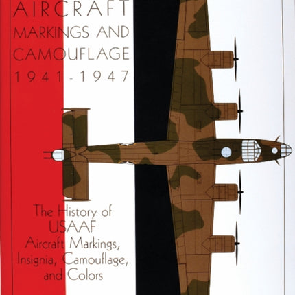 USAAF Aircraft Markings and Camouflage 1941-1947: The History of USAAF Aircraft Markings, Insignia, Camouflage, and Colors