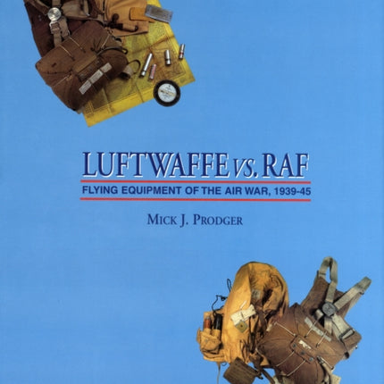 Luftwaffe vs. RAF: Flying Equipment of the Air War, 1939-45