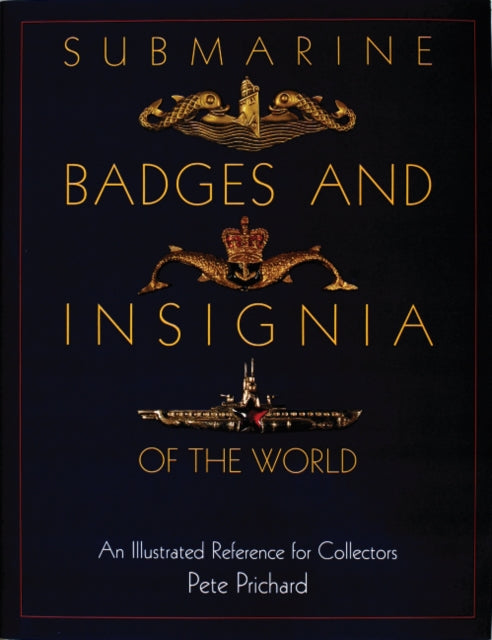 Submarine Badges and Insignia of the World: An Illustrated Reference for Collectors