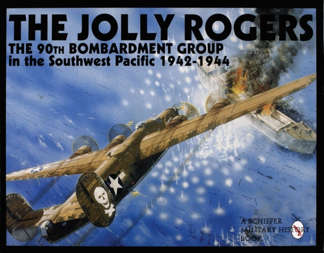 The Jolly Rogers: The 90th Bombardment Group in the Southwest Pacific 1942-1944