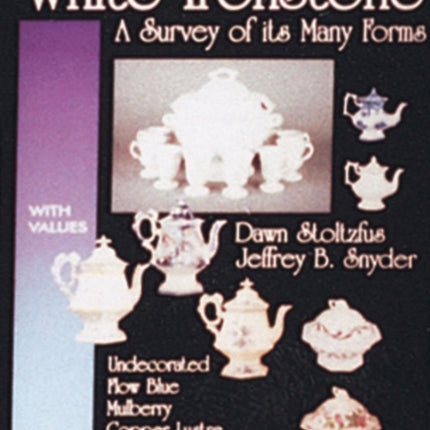 White Ironstone, A Survey of its Many Forms: Undecorated, Flow Blue, Mulberry, Copper Lustre