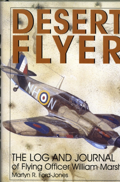 Desert Flyer Vol. I: The Log and Journal of Flying Officer William Marsh