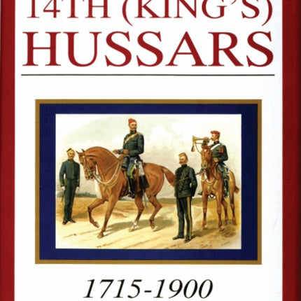 Historical Record of the 14th (King's) Hussars: 1715-1900