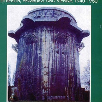 The Flak Towers: in Berlin, Hamburg and Vienna 1940-1950