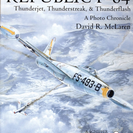 Republic F-84: Thunderjet, Thunderstreak, & Thunderflash/A Photo Chronicle