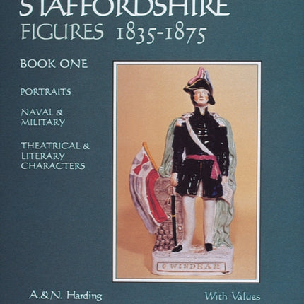 Victorian Staffordshire Figures 1835-1875, Book One: Portraits, Naval & Military, Theatrical & Literary Characters