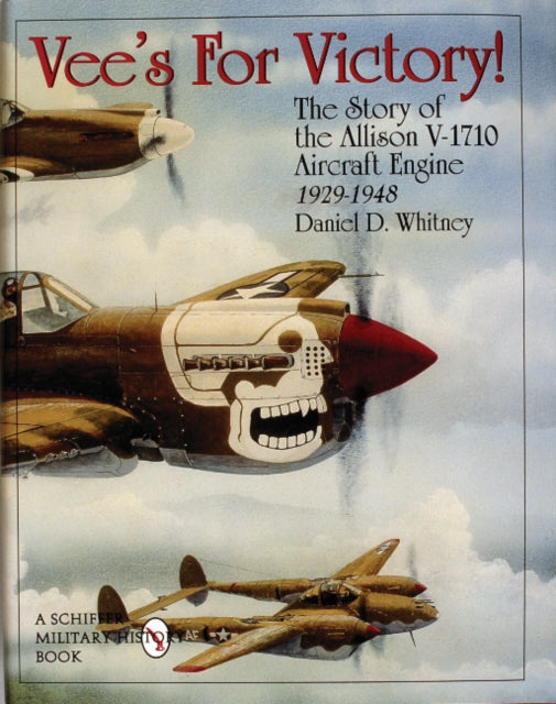 Vee’s For Victory!: The Story of the Allison V-1710 Aircraft Engine 1929-1948