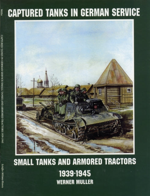 Captured Tanks in German Service: Small Tanks and Armored Tractors 1939-45