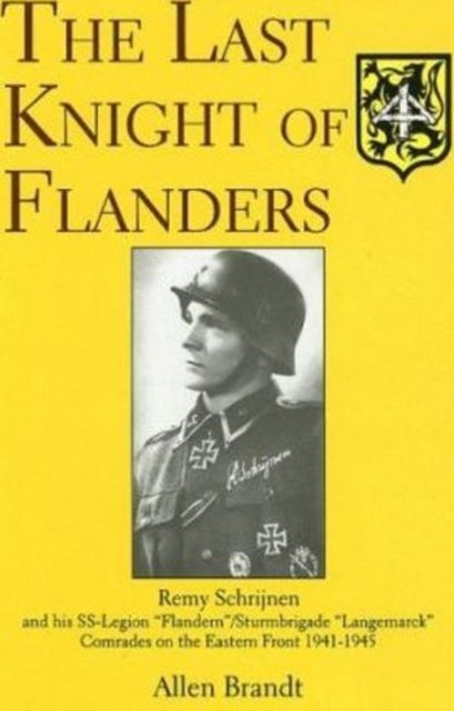 The Last Knight of Flanders: Remy Schrijnen and his SS-Legion “Flandern”/Sturmbrigade “Langemarck” Comrades on the Eastern Front 1941-1945